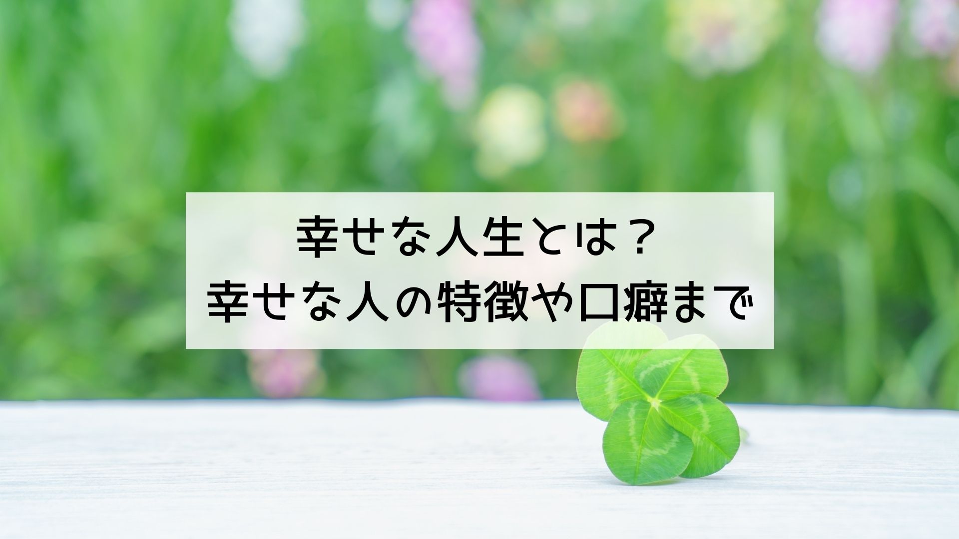 【幸せな人 特徴】幸せな人生とは？幸せな人の特徴や口癖まで解説‼